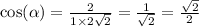 \cos( \alpha ) = \frac{2}{1 \times 2 \sqrt{2} } = \frac{1}{ \sqrt{2} } = \frac{ \sqrt{2} }{2}