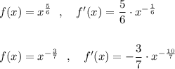 f(x)=x^{\frac{5}{6}}\ \ ,\ \ \ f'(x)=\dfrac{5}{6}\cdot x^{-\frac{1}{6}}\\\\\\f(x)=x^{-\frac{3}{7}}\ \ ,\ \ \ f'(x)=-\dfrac{3}{7}\cdot x^{-\frac{10}{7}}