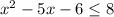 x^{2} -5x-6\leq 8