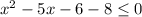 x^{2} -5x-6-8\leq 0