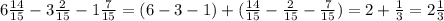 6\frac{14}{15}-3\frac{2}{15}-1\frac{7}{15}=(6-3-1)+(\frac{14}{15}-\frac{2}{15}-\frac{7}{15})=2+\frac{1}{3}=2\frac{1}{3}