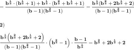 \displaystyle\bf\\=\frac{b^{\frac{1}{3} } \cdot(b^{\frac{1}{3} }+1)+b^{\frac{1}{3} } \cdot(b^{\frac{2}{3} } +b^{\frac{1}{3} } +1) }{ (b-1)(b^{\frac{2}{3} } -1)} =\frac{b^{\frac{1}{3} } (b^{\frac{2}{3} } +2b^{\frac{1}{3} } +2)}{(b-1)(b^{\frac{2}{3} } -1)} \\\\\\2)\\\\\frac{b^{\frac{1}{3} } \Big(b^{\frac{2}{3} } +2b^{\frac{1}{3} } +2\Big)}{(b-1)(b^{\frac{2}{3} } -1)} \cdot\Big(b^{\frac{2}{3} } -1\Big)\cdot\frac{b-1}{b^{\frac{1}{3} } } =b^{\frac{2}{3} } +2b^{\frac{1}{3} } +2