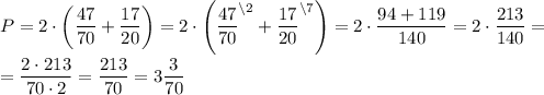 P=2\cdot\left( \dfrac{47}{70} +\dfrac{17}{20} \right)=2\cdot\left( \dfrac{47}{70}^{\backslash2} +\dfrac{17}{20}^{\backslash7} \right)=2\cdot \dfrac{94+119}{140} =2\cdot \dfrac{213}{140} =\\\\=\dfrac{2\cdot213}{70\cdot2} =\dfrac{213}{70} =3\dfrac{3}{70}