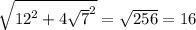 \sqrt{ {12}^{2} + {4 \sqrt{7} }^{2} } = \sqrt{256} = 16