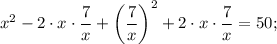 x^{2}-2 \cdot x \cdot \dfrac{7}{x}+ \bigg (\dfrac{7}{x} \bigg )^{2}+2 \cdot x \cdot \dfrac{7}{x}=50;