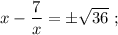 x-\dfrac{7}{x}=\pm\sqrt{36} \ ;