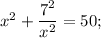 x^{2}+\dfrac{7^{2}}{x^{2}}=50;