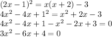 (2x - 1) {}^{2} = x(x + 2) - 3 \\ 4x {}^{2} - 4x + 1 {}^{2} = x {}^{2} + 2x - 3 \\4x {}^{2} - 4x + 1 - x {}^{2} - 2x + 3 = 0 \\ 3x {}^{2} - 6x + 4 = 0