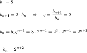 b_1=8\\\\b_{n+1}=2\cdot b_{n}\ \ \ \Rightarrow \ \ \ q=\dfrac{b_{n+1}}{b_{n}}=2\\\\\\b_{n}=b_1q^{n-1}=8\cdot 2^{n-1}=2^3\cdot 2^{n-1}=2^{n+2}\\\\\\\boxed{\ b_{n}=2^{n+2}\ }