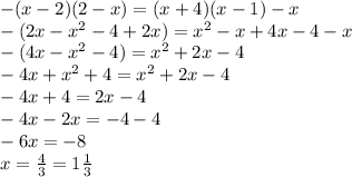 -(x-2)(2-x)=(x+4)(x-1)-x\\-(2x-x^2-4+2x)=x^2-x+4x-4-x\\-(4x-x^2-4)=x^2+2x-4\\-4x+x^2+4=x^2+2x-4\\-4x+4=2x-4\\-4x-2x=-4-4\\-6x=-8\\x=\frac{4}{3}=1\frac{1}{3}