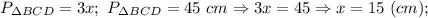 P_{\Delta BCD}=3x; \ P_{\Delta BCD}=45 \ cm \Rightarrow 3x=45 \Rightarrow x=15 \ (cm);