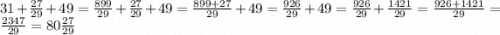 31 + \frac{27}{29} + 49 =\frac{899}{29}+\frac{27}{29}+49 =\frac{899+27}{29}+49 =\frac{926}{29}+49 =\frac{926}{29}+\frac{1421}{29} =\frac{926+1421}{29} =\frac{2347}{29} =80\frac{27}{29}