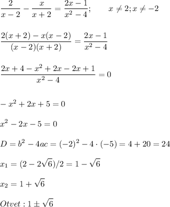 \displaystyle\\\frac{2}{x-2} -\frac{x}{x+2} =\frac{2x-1}{x^2-4} ;~~~~~~x\neq 2;x\neq -2\\\\\\\frac{2(x+2)-x(x-2)}{(x-2)(x+2)}=\frac{2x-1}{x^2-4}\\\\\\\frac{2x+4-x^2+2x-2x+1}{x^2-4} =0\\\\\\-x^2+2x+5=0\\\\x^2-2x-5=0\\\\D=b^2-4ac=(-2)^2-4\cdot(-5)=4+20=24\\\\x_1=(2-2\sqrt{6} )/2=1-\sqrt{6} \\\\x_2=1+\sqrt{6} \\\\Otvet:1\pm\sqrt{6}