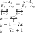 \frac{x-A_x}{B_x-A_x}=\frac{y-A_y}{B_y-A_y} \\ \frac{x-0}{1 - 0}=\frac{y-1}{8-1} \\ x = \frac{y - 1}{7} \\ y - 1 = 7x \\ y = 7x + 1
