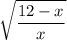 \displaystyle \sqrt{\frac{12-x}{x} }