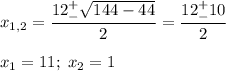 \displaystyle x_{1,2}=\frac{12^+_-\sqrt{144-44} }{2}=\frac{12^+_-10}{2} \\\\x_1=11;\;x_2=1