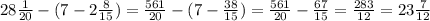 28\frac{1}{20}-(7-2\frac{8}{15})=\frac{561}{20}-(7-\frac{38}{15})=\frac{561}{20}-\frac{67}{15}= \frac{283}{12}=23\frac{7}{12}