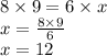 8 \times 9 = 6 \times x \\ x = \frac{8 \times 9}{6} \\ x = 12