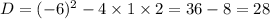 D = (- 6) {}^{2} - 4 \times 1 \times 2 = 36 - 8 = 28