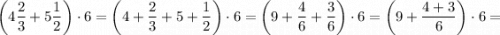 \bigg (4\dfrac{2}{3}+5\dfrac{1}{2} \bigg ) \cdot 6= \bigg (4+\dfrac{2}{3}+5+\dfrac{1}{2} \bigg ) \cdot 6= \bigg (9+\dfrac{4}{6}+\dfrac{3}{6} \bigg ) \cdot 6= \bigg (9+\dfrac{4+3}{6} \bigg ) \cdot 6=