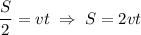 \displaystyle \frac{S}{2}=vt\;\Rightarrow \;S=2vt