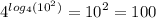 {4}^{ log_{4}( {10}^{2} ) } = {10}^{2} = 100