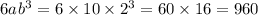 6 {a}^{} {b}^{3} = 6 \times 10 \times {2}^{3} = 60 \times 16 = 960 \\