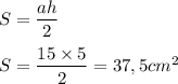 S=\dfrac{ah}{2} \\\\S=\dfrac{15\times 5}{2} =37,5 cm^2