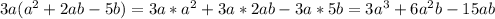 3a(a^2+2ab-5b)=3a*a^2+3a*2ab-3a*5b=3a^3+6a^2b-15ab