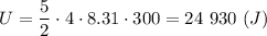 U = \dfrac{5}{2}\cdot 4\cdot 8.31\cdot 300 = 24~930~(J)