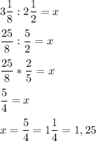 \displaystyle3\frac{1}{8}:2\frac{1}{2}=x\\\\ \frac{25}{8}:\frac{5}{2}=x\\\\ \frac{25}{8}*\frac{2}{5}=x\\\\ \frac{5}{4}=x\\\\ x=\frac{5}{4}=1\frac{1}{4}=1,25