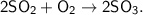 \sf 2SO_2 + O_2 \to 2SO_3.