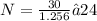 N = \frac{30}{1.256} ≈24