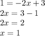 1 = - 2x + 3 \\ 2x = 3 - 1 \\ 2x = 2 \\ x = 1