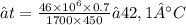 ∆t = \frac{46 \times {10}^{6} \times 0.7 }{1700 \times 450} ≈ 42,1°C