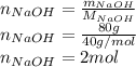 n_{NaOH}=\frac{m_{NaOH}}{M_{NaOH}} \\n_{NaOH}=\frac{80g}{40g/mol}\\n_{NaOH}=2mol