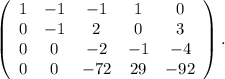 \left(\begin{array}{ccccc}1&-1&-1&1&0\\0&-1&2&0&3\\0&0&-2&-1&-4\\0&0&-72&29&-92\end{array}\right). \\