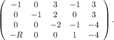 \left(\begin{array}{ccccc}-1&0&3&-1&3\\0&-1&2&0&3\\0&0&-2&-1&-4\\-R&0&0&1&-4\end{array}\right). \\