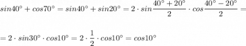 sin40^\circ +cos70^\circ =sin40^\circ +sin20^\circ =2\cdot sin\dfrac{40^\circ +20^\circ }{2}\cdot cos\dfrac{40^\circ -20^\circ }{2}=\\\\\\=2\cdot sin30^\circ \cdot cos10^\circ =2\cdot \dfrac{1}{2}\cdot cos10^\circ =cos10^\circ