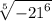 \sqrt[5]{ { - 21}^{6} }