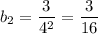 b_{2} = \dfrac{3}{4^{2}} = \dfrac{3}{16}