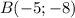 B(-5; -8)