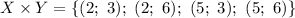 X\times Y=\{(2;\ 3);\ (2;\ 6);\ (5;\ 3);\ (5;\ 6)\}