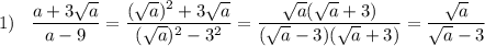 \displaystyle 1)\;\;\; \frac{a+3\sqrt{a} }{a-9}=\frac{(\sqrt{a})^2 +3\sqrt{a} }{(\sqrt{a})^2-3^2 } =\frac{\sqrt{a}(\sqrt{a}+3) }{(\sqrt{a}-3)(\sqrt{a}+3) } =\frac{\sqrt{a} }{\sqrt{a}-3 }