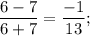 \dfrac{6-7}{6+7}=\dfrac{-1}{13};