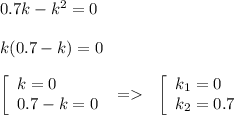 0.7k-k^2=0\\\\k(0.7-k)=0\\\\\left[\begin{array}{lcl}k=0\\0.7-k=0\end{array}\ =\ \ \left[\begin{array}{lcl}k_1=0\\k_2=0.7\end{array}