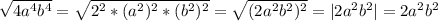 \sqrt{4a^4b^4}=\sqrt{2^2*(a^2)^2*(b^2)^2}=\sqrt{(2a^2b^2)^2}=|2a^2b^2|=2a^2b^2