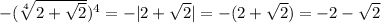 -(\sqrt[4]{2+\sqrt{2}})^4=-|2+\sqrt{2}|=-(2+\sqrt{2})=-2-\sqrt{2}