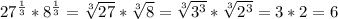 27^{\frac{1}{3}}*8^{\frac{1}{3}}=\sqrt[3]{27}*\sqrt[3]{8}=\sqrt[3]{3^3}*\sqrt[3]{2^3}=3*2=6