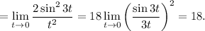 =\lim\limits_{t\to 0}\dfrac{2\sin^2 3t}{t^2}=18\lim\limits_{t\to 0}\left(\dfrac{\sin 3t}{3t}\right)^2=18.